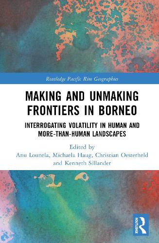 Making and Unmaking Frontiers in Borneo: Interrogating Volatility in Human and More-than-Human Landscapes.