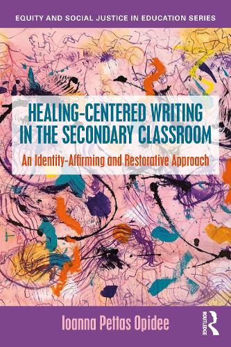 Healing-Centered Writing in the Secondary Classroom: An Identity-Affirming and Restorative Approach.