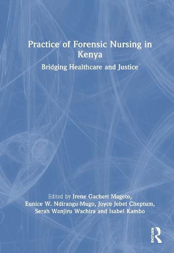 Practice of Forensic Nursing in Kenya: Bridging Healthcare and Justice.
