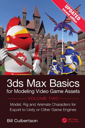 3ds Max Basics for Modeling Video Game Assets, Volume 2: Model, Rig and Animate Characters for Export to Unity or Other Game Engines. 2nd edition