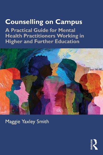 Counselling on Campus: A Practical Guide for Mental Health Practitioners Working in Higher and Further Education.