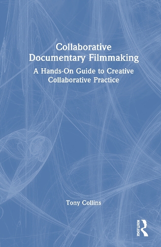 Collaborative Documentary Filmmaking: A Hands-On Guide to Creative Collaborative Practice.