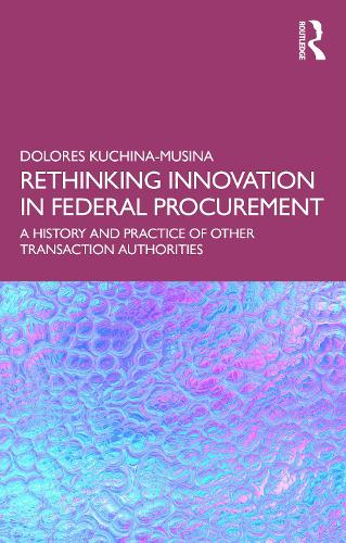 Rethinking Innovation in Federal Procurement: The History and Practice of Other Transaction Authorities.