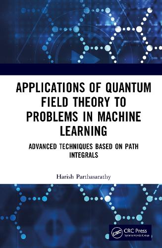 Applications of Quantum Field Theory to Problems in Machine Learning: Advanced Techniques Based on Path Integrals.