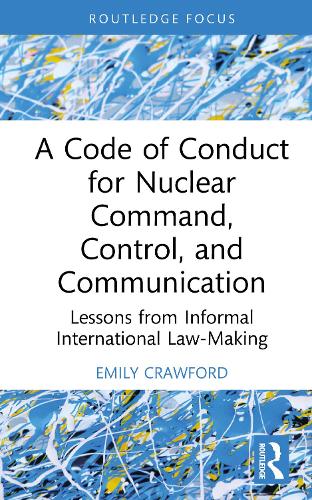 A Code of Conduct for Nuclear Command, Control, and Communication: Lessons from Informal International Law-Making.
