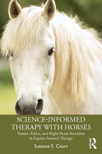 Science-Informed Therapy with Horses: Nature, Ethics, and Right-Brain Attention in Equine-Assisted Therapy.