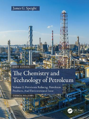 The Chemistry and Technology of Petroleum: Volume 2: Petroleum Refining, Petroleum Products, And Environmental Issues. 6th edition