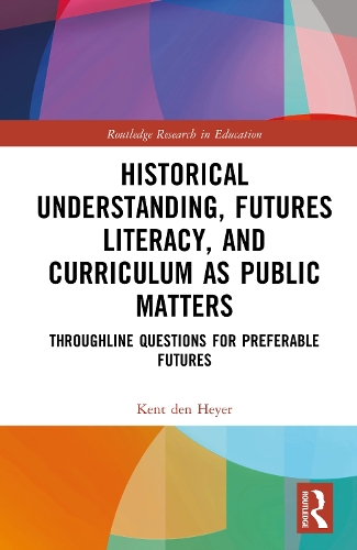 Historical Understanding, Futures Literacy, and Curriculum as Public Matters: Throughline Questions for Preferable Futures.