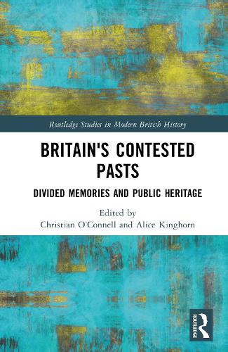 Britain's Contested Pasts: Divided Memories and Public Heritage.