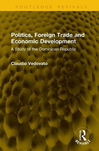 Politics, Foreign Trade and Economic Development: A Study of the Dominican Republic.