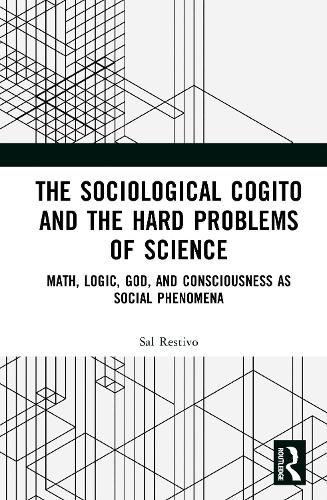 The Sociological Cogito and the Hard Problems of Science: Math, Logic, God, and Consciousness as Social Phenomena.