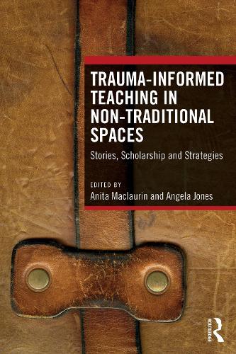 Trauma-Informed Teaching in Non-Traditional Spaces: Stories, Scholarship and Strategies.