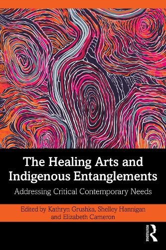 The Healing Arts and Indigenous Entanglements: Addressing Critical Contemporary Needs.
