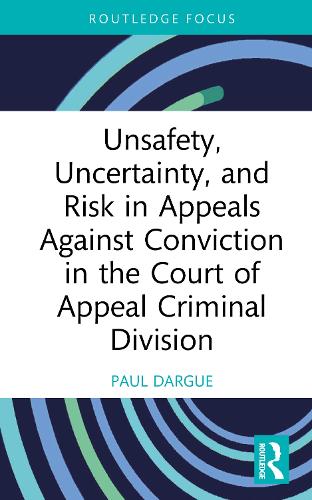 Unsafety, Uncertainty, and Risk in Appeals Against Conviction in the Court of Appeal Criminal Division.