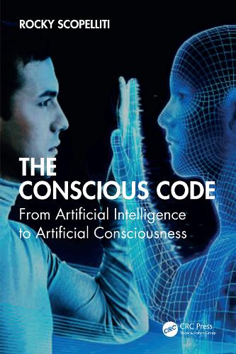 The Conscious Code: From Artificial Intelligence to Artificial Consciousness.