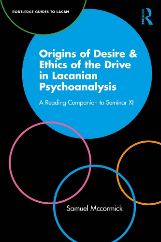 Origins of Desire & Ethics of the Drive in Lacanian Psychoanalysis: A Reading Companion to Seminar XI.