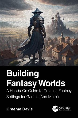 Building Fantasy Worlds: A Hands-On Guide to Creating Fantasy Settings for Games (And More!).