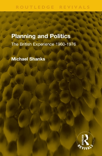 Planning and Politics: The British Experience 1960-1976.