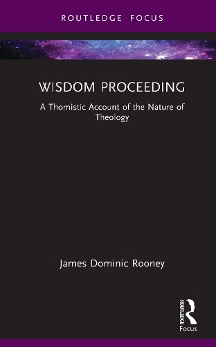 Wisdom Proceeding: A Thomistic Account of the Nature of Theology.