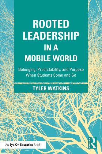 Rooted Leadership in a Mobile World: Belonging, Predictability, and Purpose When Students Come and Go.