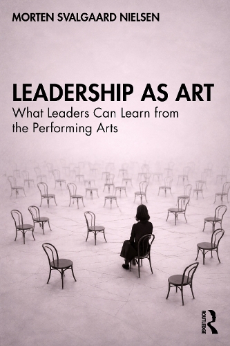 Leadership as Art: What Leaders Can Learn from the Performing Arts.