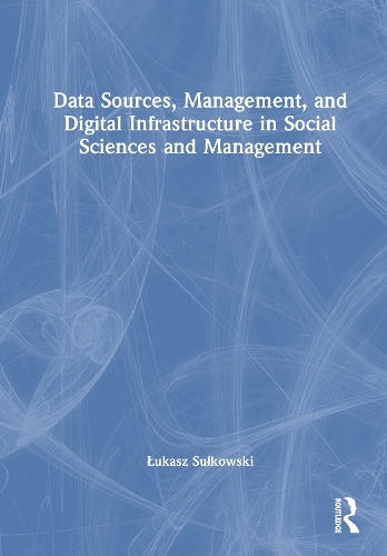 Data Sources, Management, and Digital Infrastructure in Social Sciences and Management.