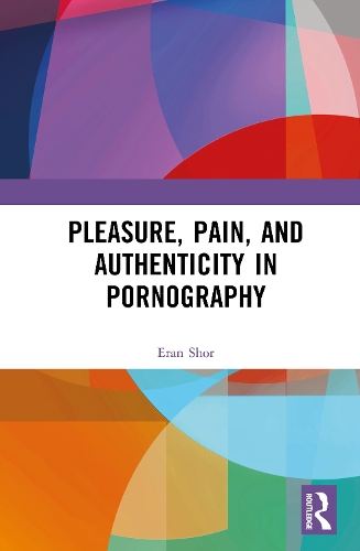 Pleasure, Pain, and Authenticity in Pornography.