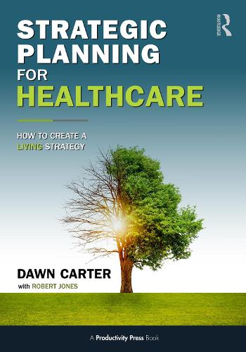 Strategic Planning for Healthcare: How to Implement a LIVING Strategy.