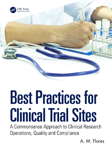Best Practices for Clinical Trial Sites: A Commonsense Approach to Clinical Research Operations, Quality and Compliance.