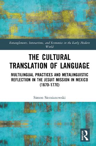The Cultural Translation of Language: Multilingual Practices and Metalinguistic Reflection in the Jesuit Mission in Mexico (1670-1770).