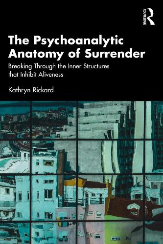 The Psychoanalytic Anatomy of Surrender: Breaking Through the Inner Structures that Inhibit Aliveness.