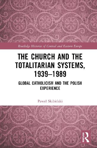 The Church and the Totalitarian Systems, 1939-1989: Global Catholicism and the Polish Experience.
