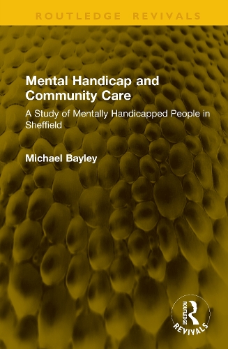 Mental Handicap and Community Care: A Study of Mentally Handicapped People in Sheffield.