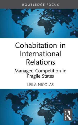 Cohabitation in International Relations: Managed Competition in Fragile States.