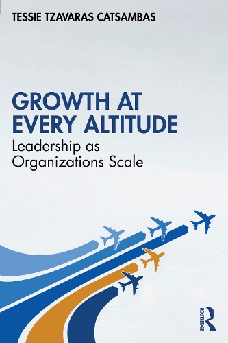 Growth at Every Altitude: Leadership as Organizations Scale.