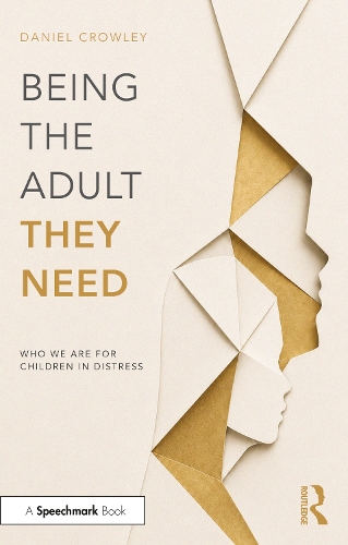 Being the Adult They Need: Who We Are for Children in Distress.
