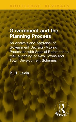 Government and the Planning Process: An Analysis and Appraisal of Government Decision-Making Processes with Special Reference to the Launching of New Towns and Town Development Schemes.
