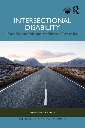 Intersectional Disability: Race, Gender, Pain, and the Politics of Invisibility.