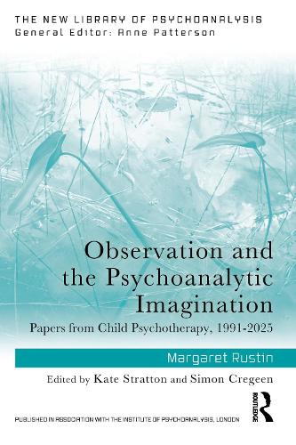 Observation and the Psychoanalytic Imagination: Papers from Child Psychotherapy, 1991-2025.