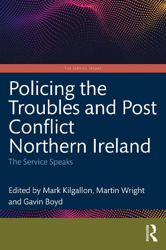 Policing the Troubles and Post Conflict Northern Ireland: The Service Speaks.