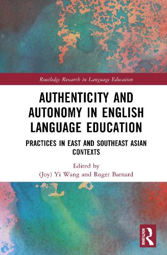 Authenticity and Autonomy in English Language Education: Practices in East and Southeast Asian Contexts.