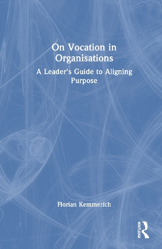 On Vocation in Organisations: A Leader's Guide to Aligning Purpose.
