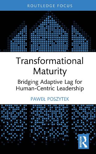 Transformational Maturity: Bridging Adaptive Lag for Human-Centric Leadership.
