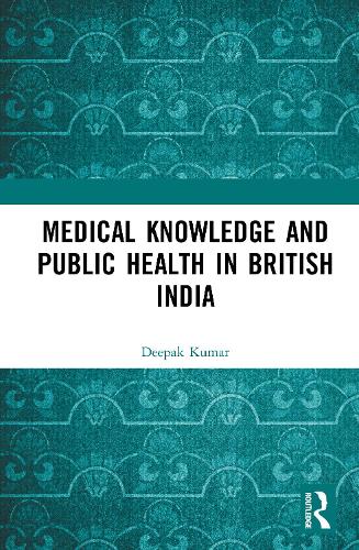 Medical Knowledge and Public Health in British India.
