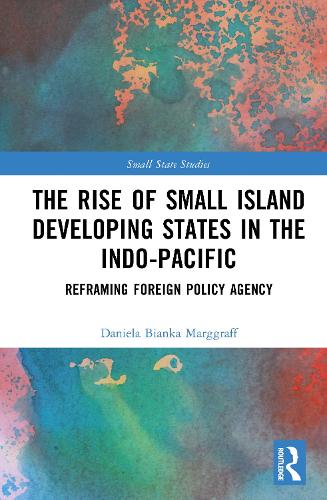 The Rise of Small Island Developing States in the Indo-Pacific: Reframing Foreign Policy Agency.