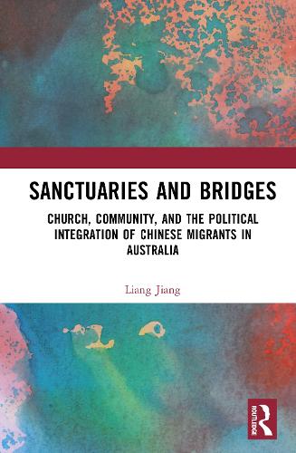 Sanctuaries and Bridges: Church, Community, and the Political Integration of Chinese Migrants in Australia.