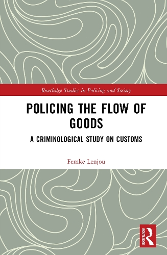 Policing the Flow of Goods: A Criminological Study on Customs.