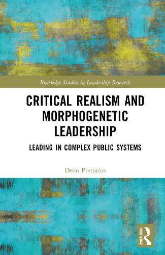 Critical Realism and Morphogenetic Leadership: Leading in Complex Public Systems.