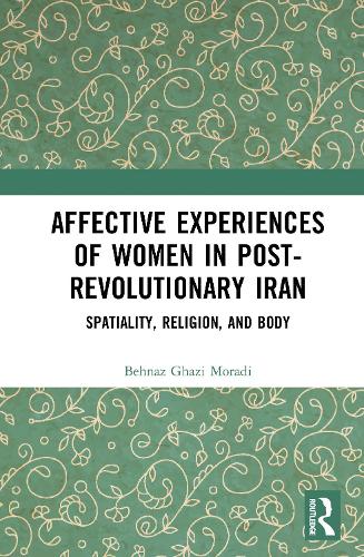 Affective Experiences of Women in Post-Revolutionary Iran: Spatiality, Religion, and Body.