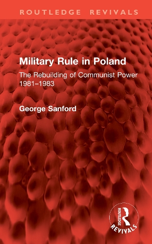 Military Rule in Poland: The Rebuilding of Communist Power 1981-1983.